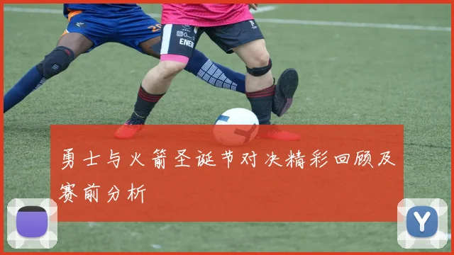 勇士与火箭圣诞节对决精彩回顾及赛前分析