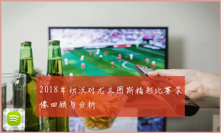 2018年切沃对尤文图斯精彩比赛录像回顾与分析