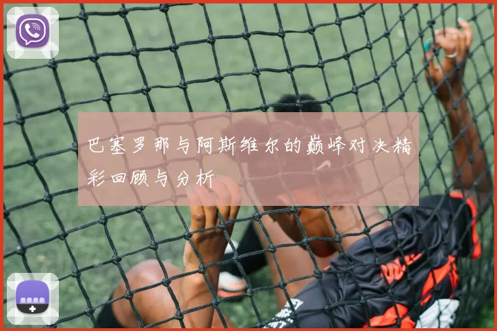 巴塞罗那与阿斯维尔的巅峰对决精彩回顾与分析