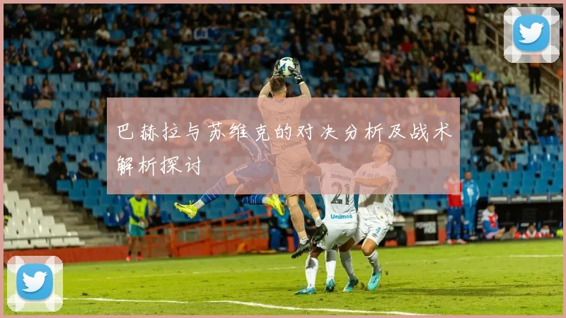 巴赫拉与苏维克的对决分析及战术解析探讨