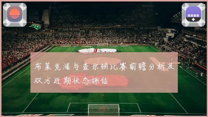 布莱克浦与查尔顿比赛前瞻分析及双方近期状态评估