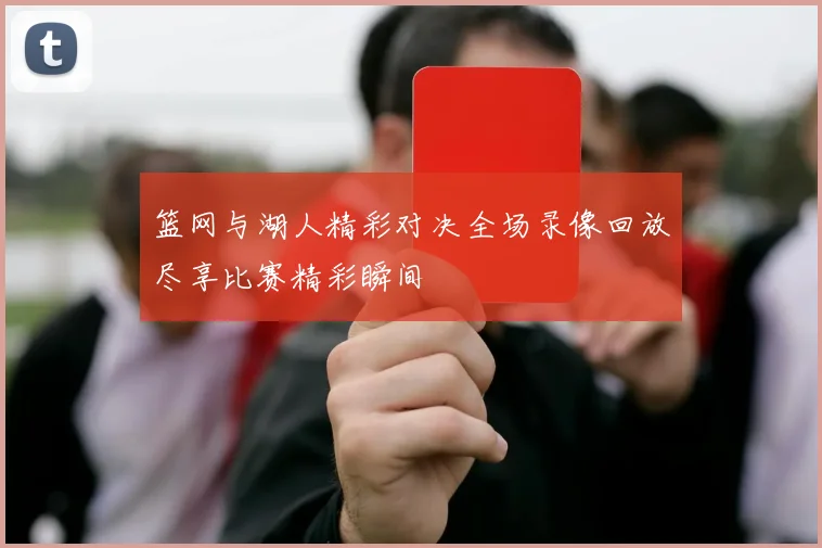 篮网与湖人精彩对决全场录像回放尽享比赛精彩瞬间